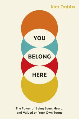 You Belong Here: The Power of Being Seen, Heard, and Valued on Your Own Terms
