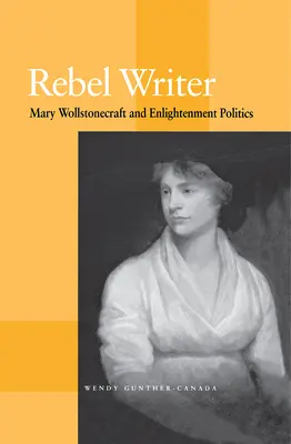 Rebel Writer: Mary Wollstonecraft și politica Iluminismului - Rebel Writer: Mary Wollstonecraft and Enlightenment Politics