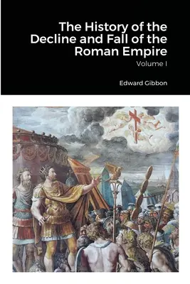 Istoria declinului și căderii Imperiului Roman, Volumul 1 - The History of the Decline and Fall of the Roman Empire, Volume 1