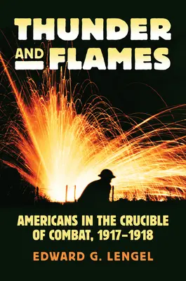 Tunet și flăcări: Americanii în creuzetul luptei, 1917-1918 - Thunder and Flames: Americans in the Crucible of Combat, 1917-1918