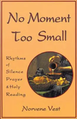 Nici o clipă prea mică: Ritmuri de tăcere, rugăciune și lectură sfântă Volumul 153 - No Moment Too Small: Rhythms of Silence, Prayer, and Holy Reading Volume 153
