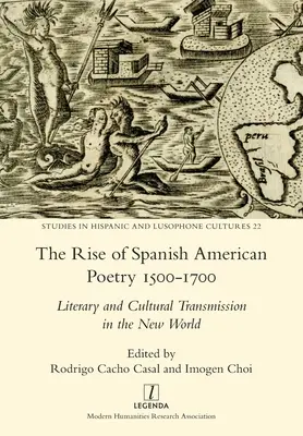The Rise of Spanish American Poetry 1500-1700: Transmiterea literară și culturală în Lumea Nouă - The Rise of Spanish American Poetry 1500-1700: Literary and Cultural Transmission in the New World