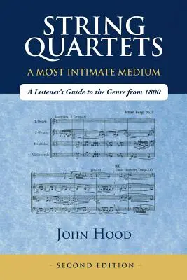 String Quartets - A Most Intimate Medium: Ghidul ascultătorului pentru acest gen de la 1800 încoace - String Quartets - A Most Intimate Medium: A Listener's Guide to the Genre Since 1800