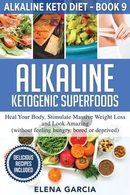 Superalimente Ketogenice Alcaline: Vindecă-ți Corpul, Stimulează Pierderea Masivă în Greutate și Arată Uimitor - Alkaline Ketogenic Superfoods: Heal Your Body, Stimulate Massive Weight Loss and Look Amazing