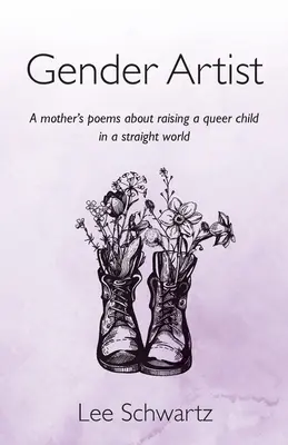 Artistul genului: Poemele unei mame despre creșterea unui copil homosexual într-o lume heterosexuală - Gender Artist: A mother's poems about raising a queer child in a straight world