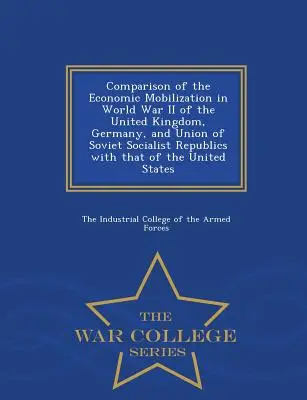 Compararea mobilizării economice în cel de-al Doilea Război Mondial a Regatului Unit, Germaniei și Uniunii Republicilor Sovietice Socialiste cu cea a Uniunii - Comparison of the Economic Mobilization in World War II of the United Kingdom, Germany, and Union of Soviet Socialist Republics with That of the Unite