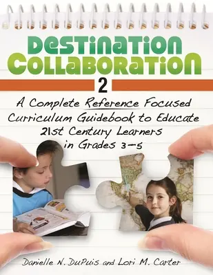 Destination Collaboration 2: Un ghid curricular complet axat pe referințe pentru educarea elevilor din secolul XXI din clasele 3-5 - Destination Collaboration 2: A Complete Reference Focused Curriculum Guidebook to Educate 21st Century Learners in Grades 3-5