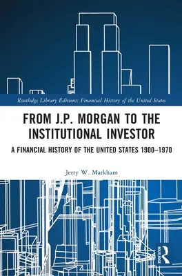 De la J.P. Morgan la investitorul instituțional: O istorie financiară a Statelor Unite 1900-1970 - From J.P. Morgan to the Institutional Investor: A Financial History of the United States 1900-1970