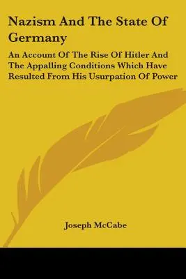 Nazismul și statul german: An Account Of The Rise Of Hitler And The Appalling Conditions Which Have Resulted From His Usurpation Of Power - Nazism And The State Of Germany: An Account Of The Rise Of Hitler And The Appalling Conditions Which Have Resulted From His Usurpation Of Power