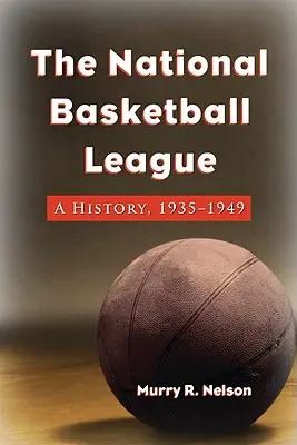 Liga Națională de Baschet: O istorie, 1935-1949 - The National Basketball League: A History, 1935-1949
