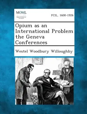 Opiumul ca problemă internațională Conferințele de la Geneva - Opium as an International Problem the Geneva Conferences