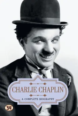 Charlie Chaplin: O biografie completă - Charlie Chaplin: A Complete Biography