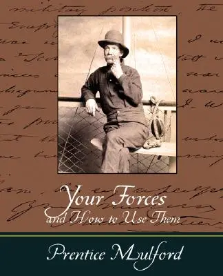 Forțele tale și cum să le folosești - Prentice Mulford - Your Forces and How to Use Them - Prentice Mulford