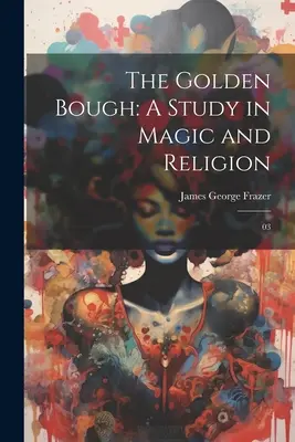 The Golden Bough: Un studiu în magie și religie: 03 - The Golden Bough: A Study in Magic and Religion: 03