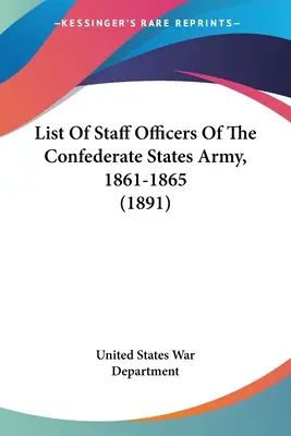 Lista ofițerilor de stat major ai Armatei Statelor Confederate, 1861-1865 (1891) - List Of Staff Officers Of The Confederate States Army, 1861-1865 (1891)