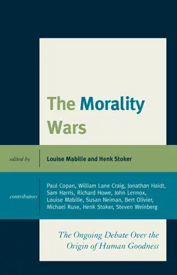 The Morality Wars: The Ongoing Debate Over The Origin Of Human Goodness (Războaiele moralității: dezbaterea continuă asupra originii bunătății umane) - The Morality Wars: The Ongoing Debate Over The Origin Of Human Goodness