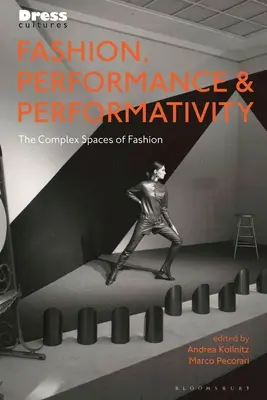 Modă, performanță și performativitate: Spațiile complexe ale modei - Fashion, Performance, and Performativity: The Complex Spaces of Fashion