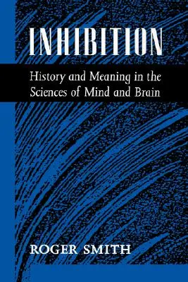 Inhibiție: Istorie și semnificație în științele minții și ale creierului - Inhibition: History & Meaning in the Sciences of Mind & Brain