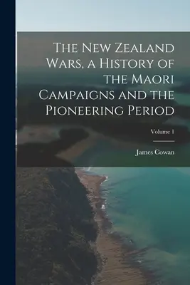 Războaiele din Noua Zeelandă, o istorie a campaniilor maori și a perioadei de pionierat; Volumul 1 - The New Zealand Wars, a History of the Maori Campaigns and the Pioneering Period; Volume 1