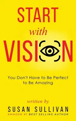 START with VISION: Nu trebuie să fii perfect pentru a fi uimitor - START with VISION: You Don't Have to Be Perfect to Be Amazing