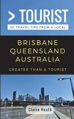 Mai mult decât un turist - Brisbane Queensland Australia: 50 de sfaturi de călătorie de la un localnic - Greater Than a Tourist - Brisbane Queensland Australia: 50 Travel Tips from a Local