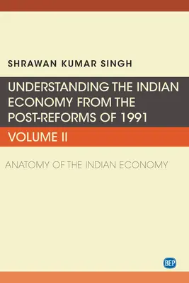 Înțelegerea economiei indiene după reformele din 1991, volumul II: Anatomia economiei indiene - Understanding the Indian Economy from the Post-Reforms of 1991, Volume II: Anatomy of the Indian Economy