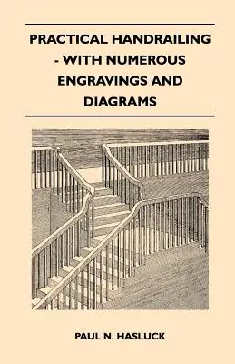 Balustrade practice - cu numeroase gravuri și diagrame - Practical Handrailing - with Numerous Engravings and Diagrams