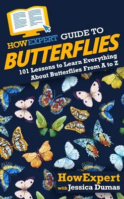 Ghidul HowExpert pentru fluturi: 101 lecții pentru a învăța totul despre fluturi de la A la Z - HowExpert Guide to Butterflies: 101 Lessons to Learn Everything About Butterflies From A to Z