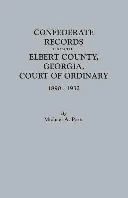 Înregistrări confederate de la Curtea Ordinară din comitatul Elbert, Georgia, 1890-1932 - Confederate Records from the Elbert County, Georgia, Court of Ordinary, 1890-1932
