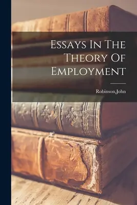 Eseuri în teoria ocupării forței de muncă - Essays In The Theory Of Employment