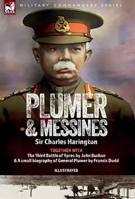 Plumer & Messines: Relatări ale generalului și ale bătăliei, 1917 - Plumer & Messines: Accounts of the General and the Battle, 1917