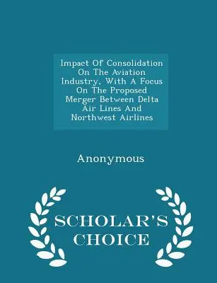 Impactul consolidării asupra industriei aviatice, cu accent pe fuziunea propusă între Delta Air Lines și Northwest Airlines - Scholar's Choic - Impact of Consolidation on the Aviation Industry, with a Focus on the Proposed Merger Between Delta Air Lines and Northwest Airlines - Scholar's Choic