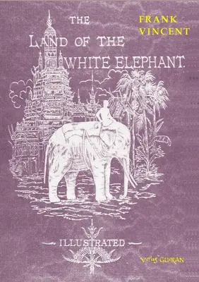 Țara Elefantului Alb: Sights and scenes in South-Eastern Asia, o narațiune personală de călătorie și aventură în India de departe, îmbrățișând - The Land of the White Elephant: Sights and scenes in South-Eastern Asia, a personal narrative of travel and adventure in farther India, embracing the
