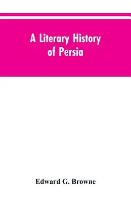 O istorie literară a Persiei: din cele mai vechi timpuri până la Firdawsi - A Literary History of Persia: From the Earliest Times Until Firdawsi