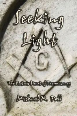 Seeking Light: Inima esoterică a francmasoneriei - Seeking Light: The Esoteric Heart of Freemasonry