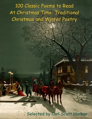 100 de poezii clasice de citit de Crăciun: Poezii tradiționale de Crăciun și de iarnă - 100 Classic Poems to Read At Christmas Time: Traditional Christmas and Winter Poetry