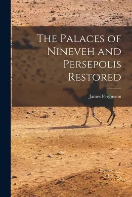 Palatele din Ninive și Persepolis restaurate - The Palaces of Nineveh and Persepolis Restored