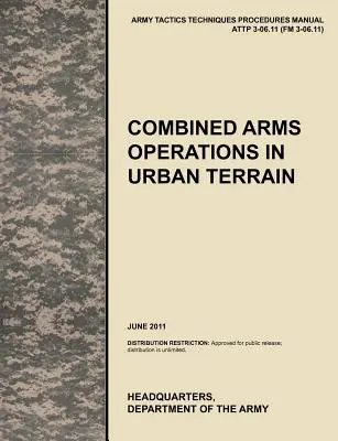 Operații cu arme combinate în teren urban: The Official U.S. Army Tactics, Techniques, and Procedures Manual Attp 3-06.11 (FM 3-06.11), iunie 2011 - Combined Arms Operations in Urban Terrain: The Official U.S. Army Tactics, Techniques, and Procedures Manual Attp 3-06.11 (FM 3-06.11), June 2011