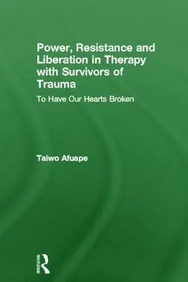 Putere, rezistență și eliberare în terapia cu supraviețuitori ai traumei: Să avem inimile frânte - Power, Resistance and Liberation in Therapy with Survivors of Trauma: To Have Our Hearts Broken