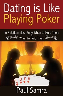 Întâlniri mai inteligente folosind strategii de poker: În relații, să știi când să le ții și când să le renunți - Date Smarter Using Poker Strategies: In Relationships, Know When to Hold Them & When to Fold Them