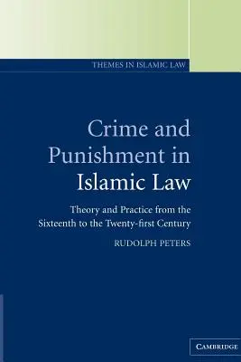 Crimă și pedeapsă în dreptul islamic: Theory and Practice from the Sixteenth to the Twenty-First Century - Crime and Punishment in Islamic Law: Theory and Practice from the Sixteenth to the Twenty-First Century