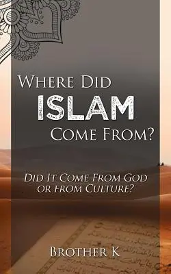 De Unde A Venit Islamul: A venit de la Dumnezeu sau din cultură? - Where Did Islam Come From?: Did It Come from God or from Culture?