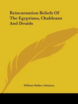 Credințele în reîncarnare ale egiptenilor, caldeenilor și druizilor - Reincarnation Beliefs Of The Egyptians, Chaldeans And Druids
