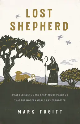 Păstorul pierdut: Ce știau odată credincioșii despre Psalmul 23 și lumea modernă a uitat - Lost Shepherd: What Believers Once Knew about Psalm 23 That the Modern World Has Forgotten