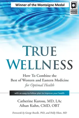 Adevărata Wellness: Cum să combinați cele mai bune din medicina occidentală și orientală pentru o sănătate optimă - True Wellness: How to Combine the Best of Western and Eastern Medicine for Optimal Health