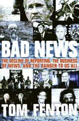 Vești proaste: Declinul reportajelor, afacerile cu știri și pericolul pentru noi toți: The Decline of Reporting, the Business of News, and the Danger to Us All - Bad News: The Decline of Reporting, the Business of News, and the Danger to Us All