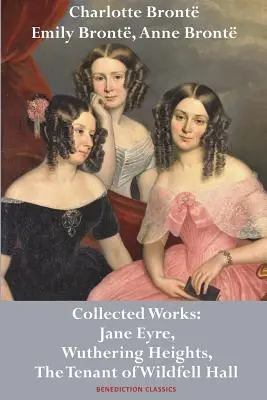 Charlotte Bront, Emily Bront și Anne Bront: Opere colecționate: Jane Eyre, Wuthering Heights și The Tenant of Wildfell Hall - Charlotte Bront, Emily Bront and Anne Bront: Collected Works: Jane Eyre, Wuthering Heights, and The Tenant of Wildfell Hall