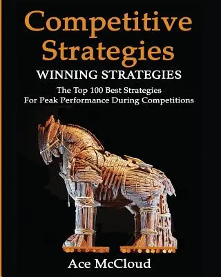 Strategie concurențială: Strategii câștigătoare: Cele mai bune 100 de strategii pentru performanțe de vârf în timpul competițiilor - Competitive Strategy: Winning Strategies: The Top 100 Best Strategies For Peak Performance During Competitions