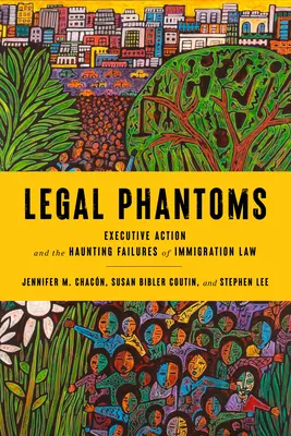 Fantome juridice: Acțiunea executivă și eșecurile obsedante ale legii imigrației - Legal Phantoms: Executive Action and the Haunting Failures of Immigration Law
