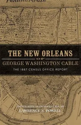 New Orleans al lui George Washington Cable: Raportul Biroului de Recensământ din 1887 - New Orleans of George Washington Cable: The 1887 Census Office Report